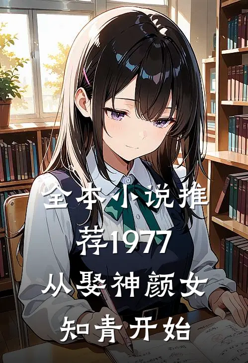全本小说推荐1977：从娶神颜女知青开始