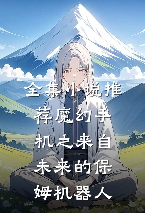 全集小说推荐魔幻手机之来自未来的保姆机器人