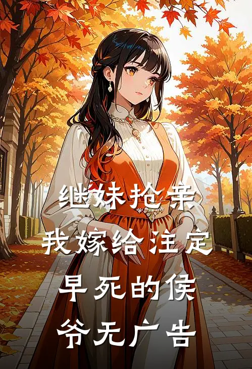继妹抢亲，我嫁给注定早死的侯爷无广告