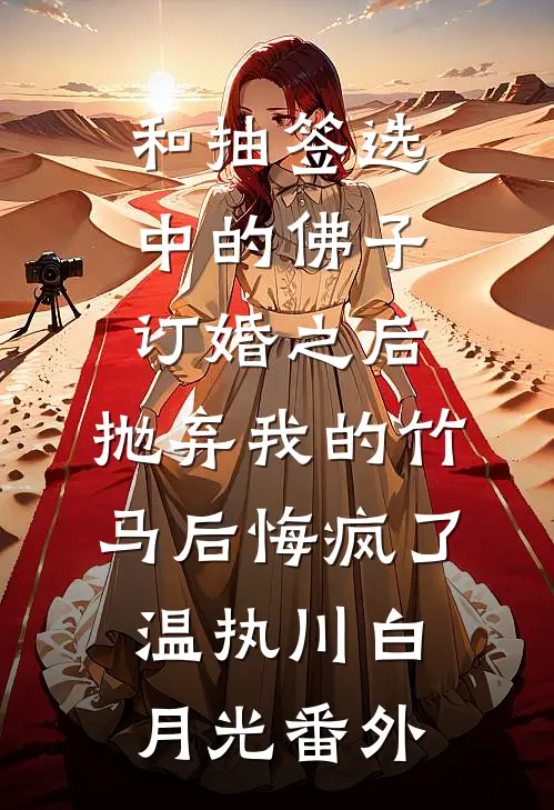 和抽签选中的佛子订婚之后，抛弃我的竹马后悔疯了温执川白月光番外
