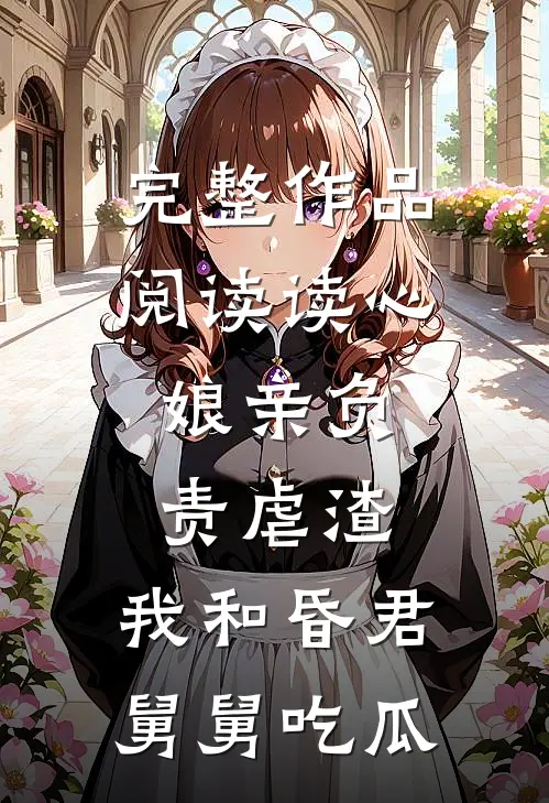 完整作品阅读读心：娘亲负责虐渣，我和昏君舅舅吃瓜