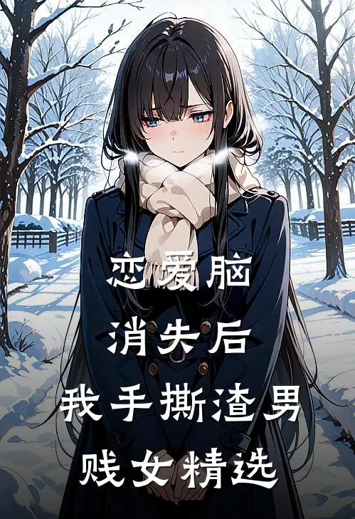 恋爱脑消失后，我手撕渣男贱女精选