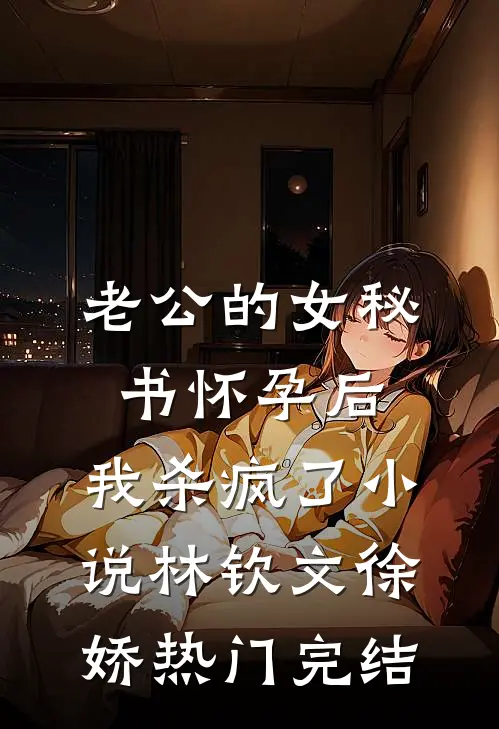 老公的女秘书怀孕后，我杀疯了小说林钦文徐娇热门完结