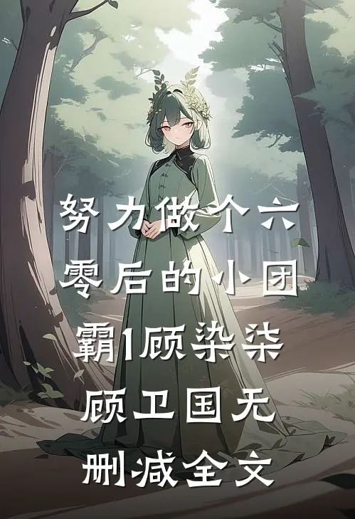 努力做个六零后的小团霸1顾染柒顾卫国无删减全文