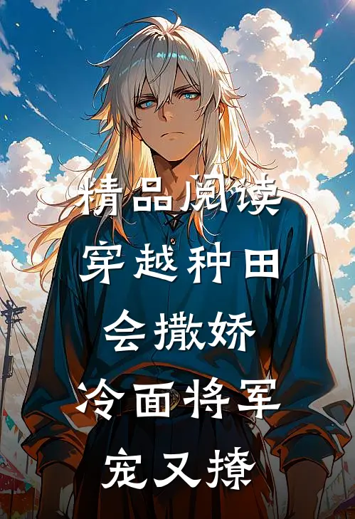 精品阅读穿越种田会撒娇，冷面将军宠又撩