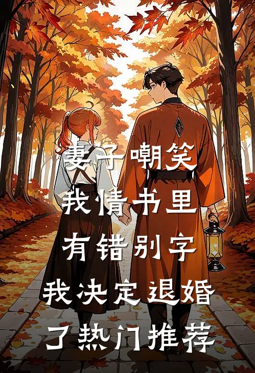 妻子嘲笑我情书里有错别字，我决定退婚了热门推荐