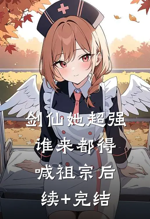 剑仙她超强，谁来都得喊祖宗后续+完结