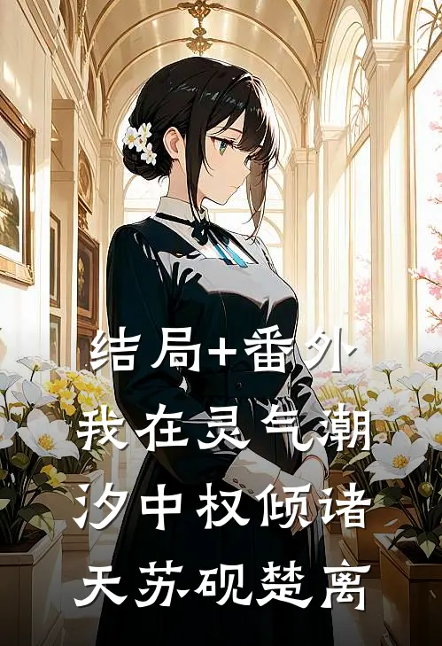 结局+番外我在灵气潮汐中权倾诸天苏砚楚离