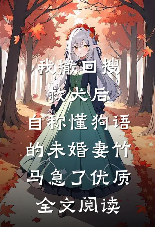 我撤回搜救犬后，自称懂狗语的未婚妻竹马急了优质全文阅读