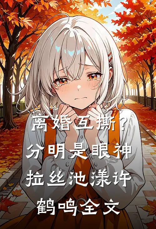 离婚互撕？分明是眼神拉丝池漾许鹤鸣全文