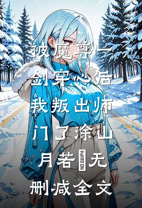 被魔尊一剑穿心后，我叛出师门了涂山月若婳无删减全文