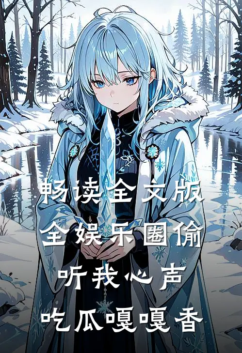 畅读全文版全娱乐圈偷听我心声，吃瓜嘎嘎香