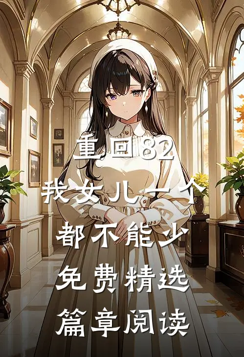 重回82:我女儿一个都不能少免费精选篇章阅读