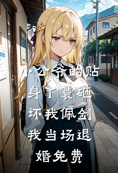 小公爷的贴身丫鬟砸坏我佩剑，我当场退婚免费