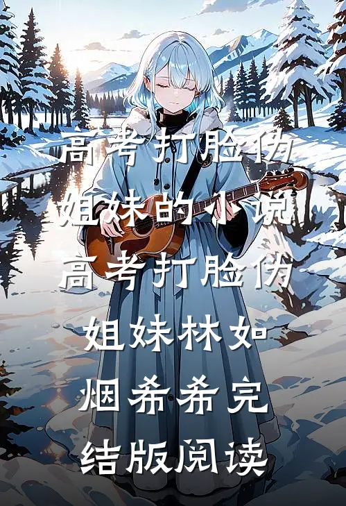 高考打脸伪姐妹的小说高考打脸伪姐妹林如烟希希完结版阅读