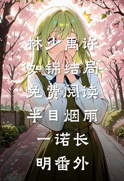 林少禹许如锦结局免费阅读半目烟雨，一诺长明番外