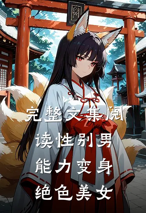 完整文集阅读性别男，能力变身绝色美女