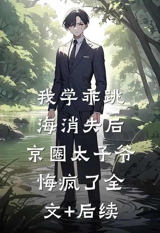 我学乖跳海消失后：京圈太子爷悔疯了全文+后续
