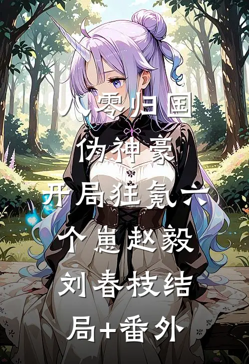 八零归国伪神豪：开局狂氪六个崽赵毅刘春枝结局+番外