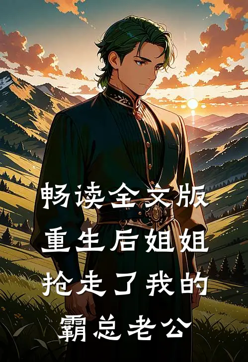 畅读全文版重生后姐姐抢走了我的霸总老公