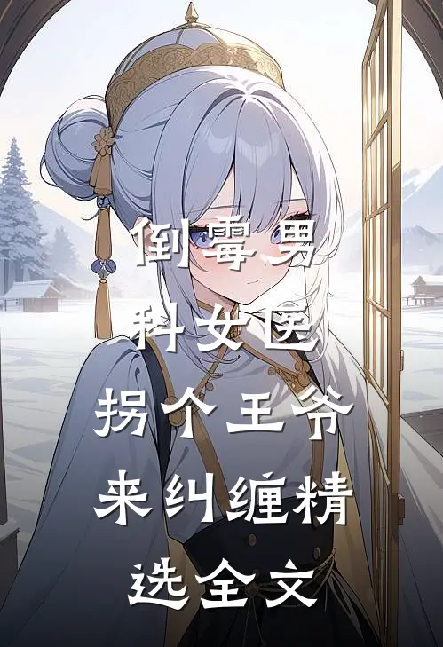 倒霉男科女医，拐个王爷来纠缠精选全文