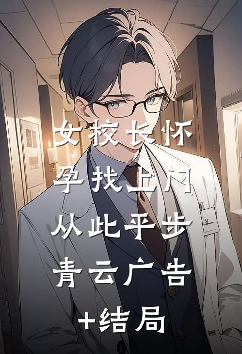 女校长怀孕找上门，从此平步青云广告+结局