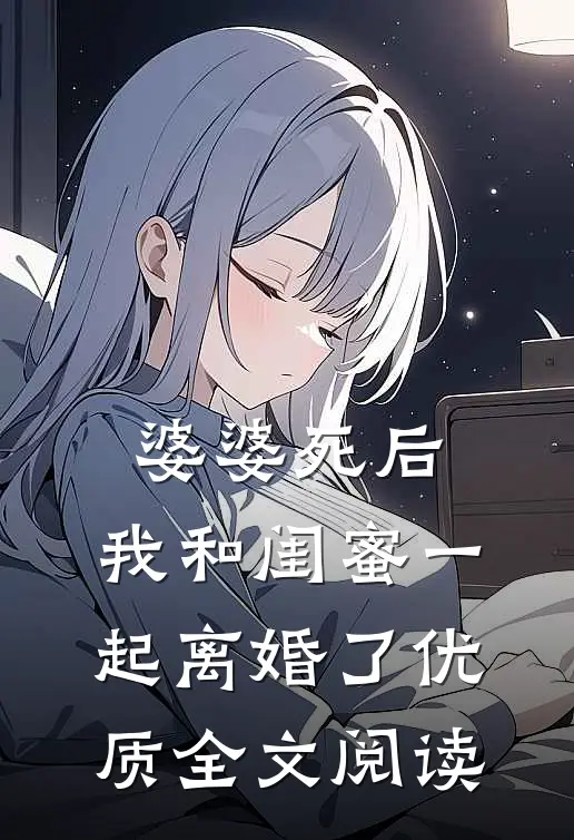 婆婆死后，我和闺蜜一起离婚了优质全文阅读