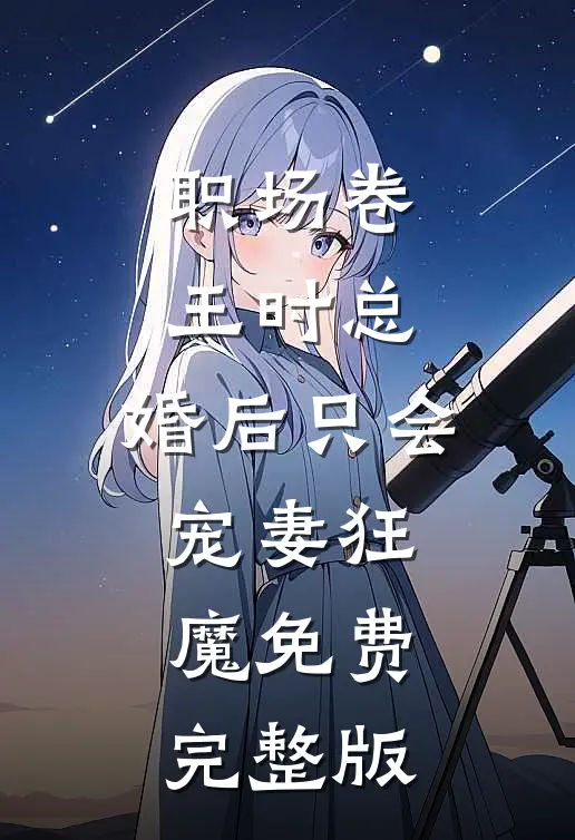 职场卷王时总，婚后只会宠妻狂魔免费完整版