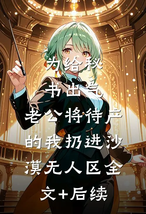 为给秘书出气，老公将待产的我扔进沙漠无人区全文+后续