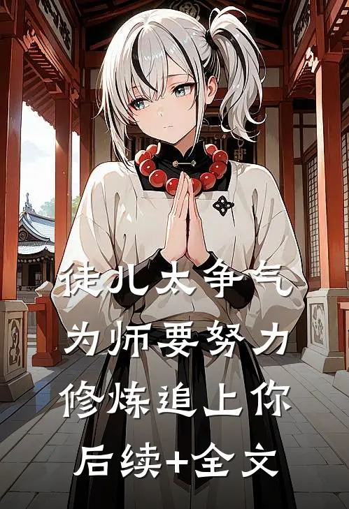 徒儿太争气，为师要努力修炼追上你后续+全文