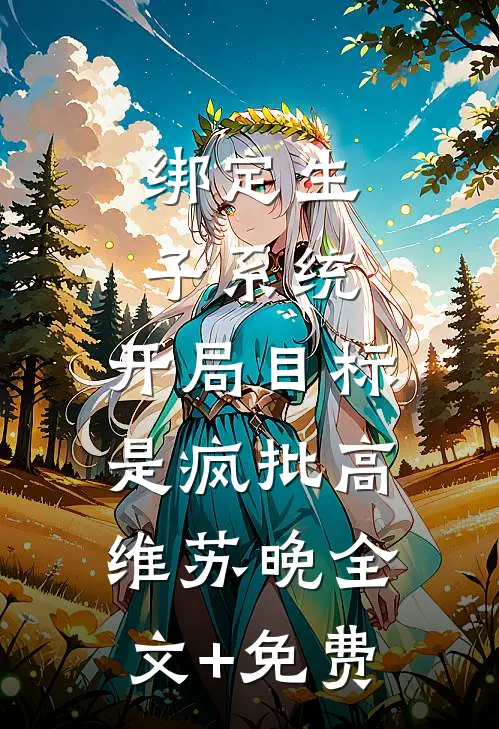 绑定生子系统，开局目标是疯批高维苏晚全文+免费