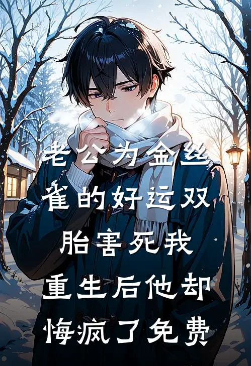 老公为金丝雀的好运双胎害死我，重生后他却悔疯了免费