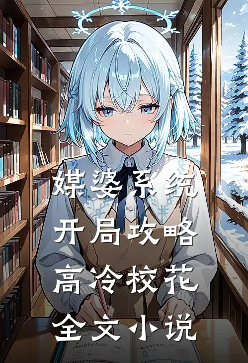媒婆系统：开局攻略高冷校花全文小说
