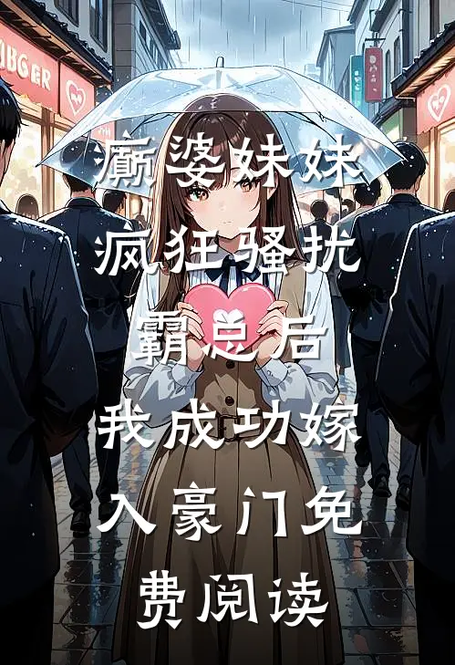 癫婆妹妹疯狂骚扰霸总后，我成功嫁入豪门免费阅读