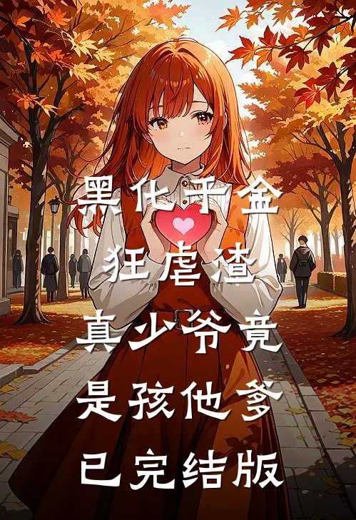 黑化千金狂虐渣，真少爷竟是孩他爹已完结版
