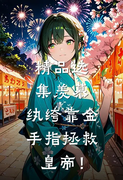 精品选集羡慕，纨绔靠金手指拯救皇帝！