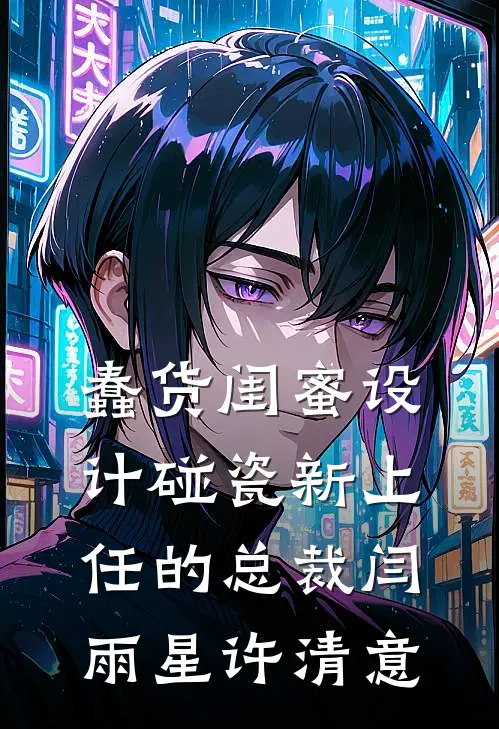 蠢货闺蜜设计碰瓷新上任的总裁闫雨星许清意