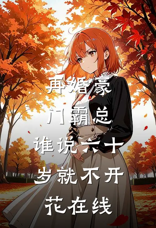 再婚豪门霸总，谁说六十岁就不开花在线