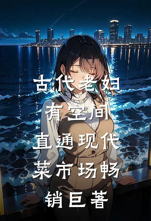古代老妇有空间，直通现代菜市场畅销巨著