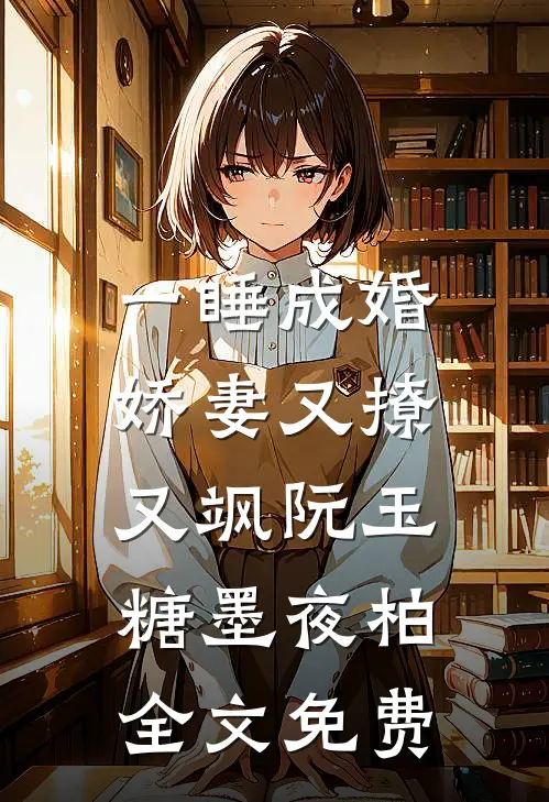 一睡成婚：娇妻又撩又飒阮玉糖墨夜柏全文免费