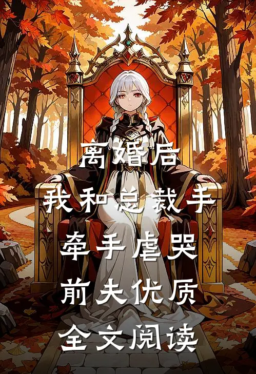 离婚后，我和总裁手牵手虐哭前夫优质全文阅读