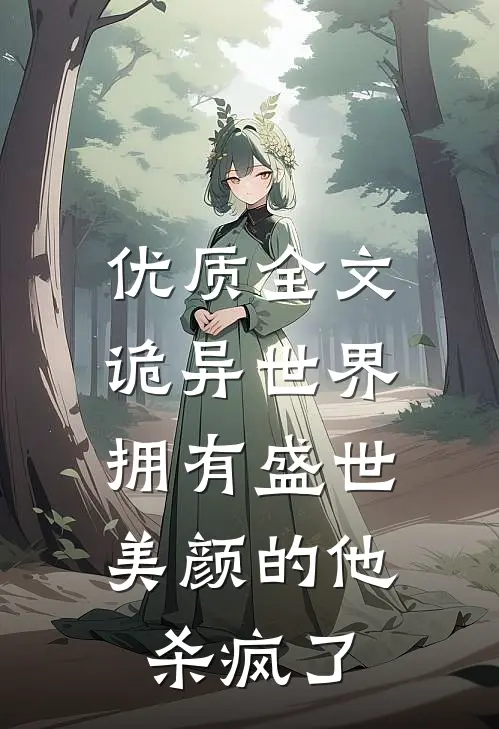 优质全文诡异世界，拥有盛世美颜的他杀疯了