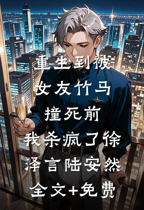 重生到被女友竹马撞死前，我杀疯了徐泽言陆安然全文+免费