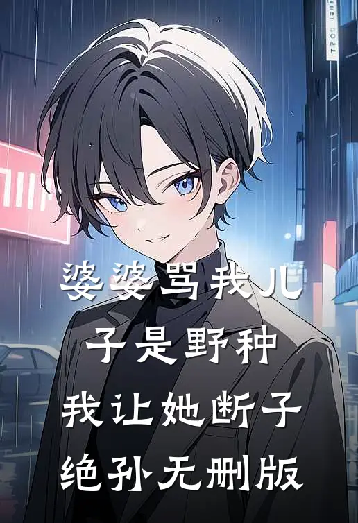 婆婆骂我儿子是野种，我让她断子绝孙无删版