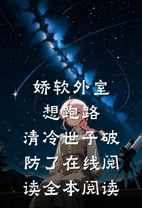 娇软外室想跑路，清冷世子破防了在线阅读全本阅读