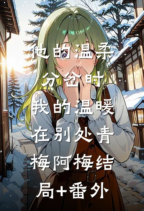 他的温柔分岔时，我的温暖在别处青梅阿梅结局+番外