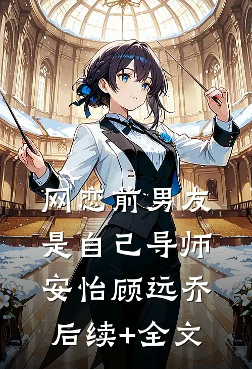 网恋前男友是自己导师安怡顾远乔后续+全文