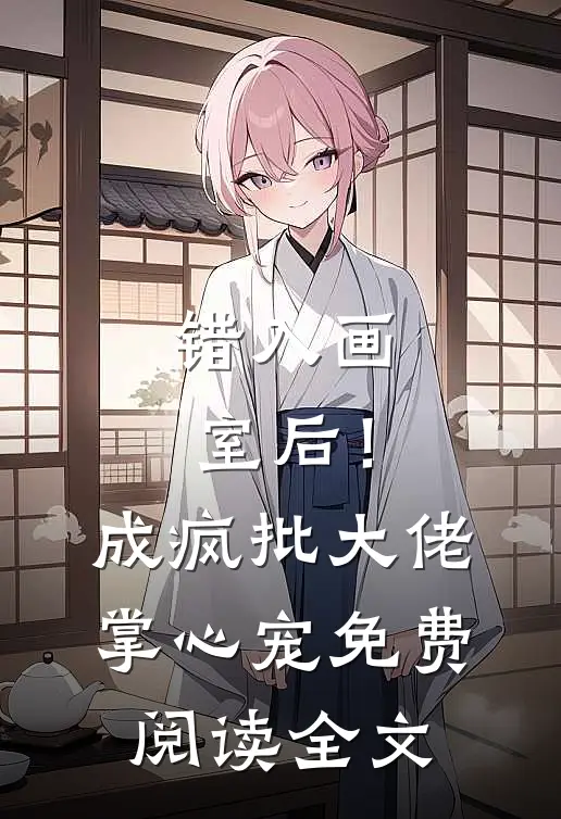错入画室后！成疯批大佬掌心宠免费阅读全文
