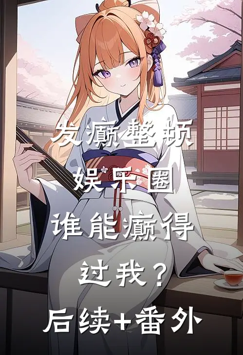 发癫整顿娱乐圈，谁能癫得过我？后续+番外