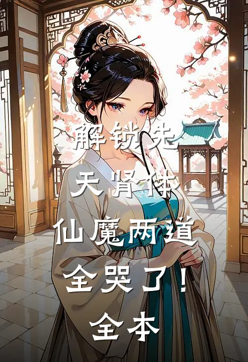 解锁先天肾体，仙魔两道全哭了！全本